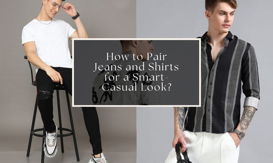 how to pair jeans and shirts for a smart-casual look
